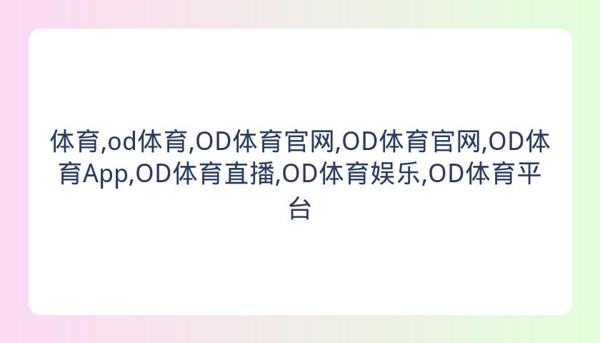体育,od体育,OD体育官网,OD体育官网,OD体育App,OD体育直播,OD体育娱乐,OD体育平台